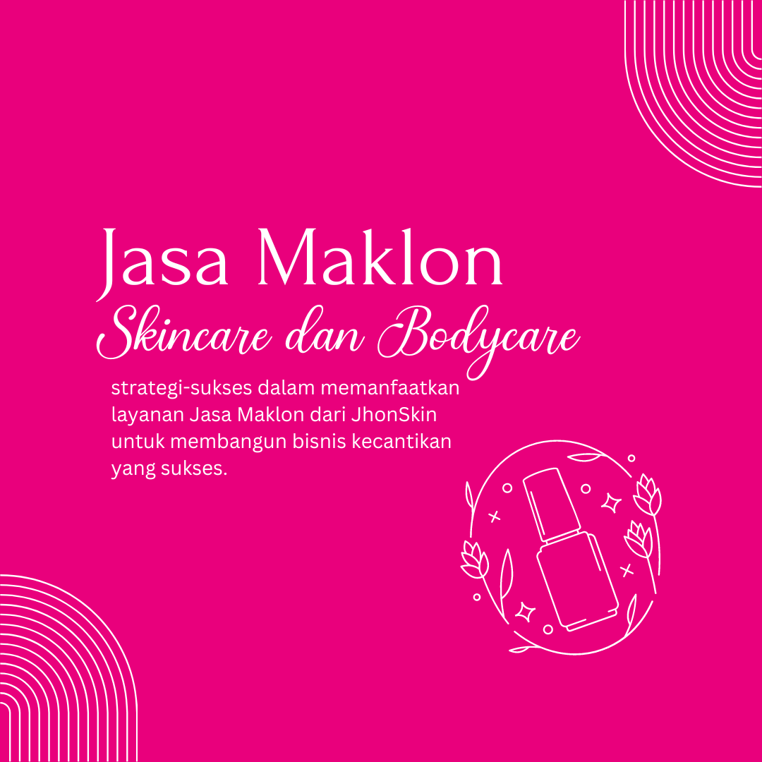 strategi-sukses dalam memanfaatkan layanan Jasa Maklon dari JhonSkin untuk membangun bisnis kecantikan yang sukses.