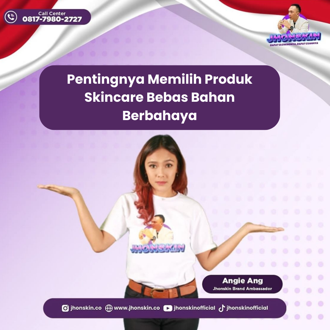 Pentingnya Memilih Produk Skincare Bebas Bahan Berbahaya: Solusi dengan JhonSkin